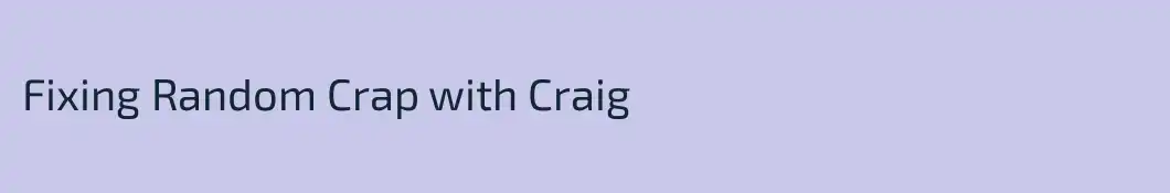 Fixing Random Crap with Craig